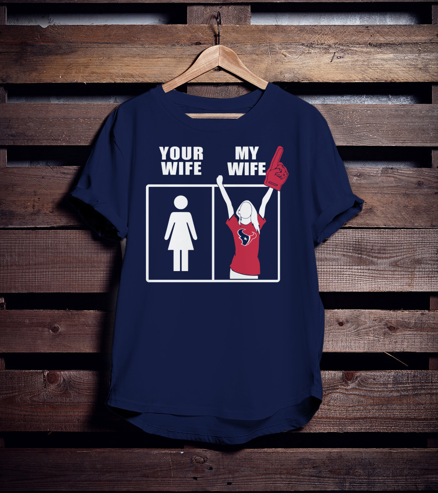 Your Wife My Wife Houston Texans Fan Cheer T-Shirt