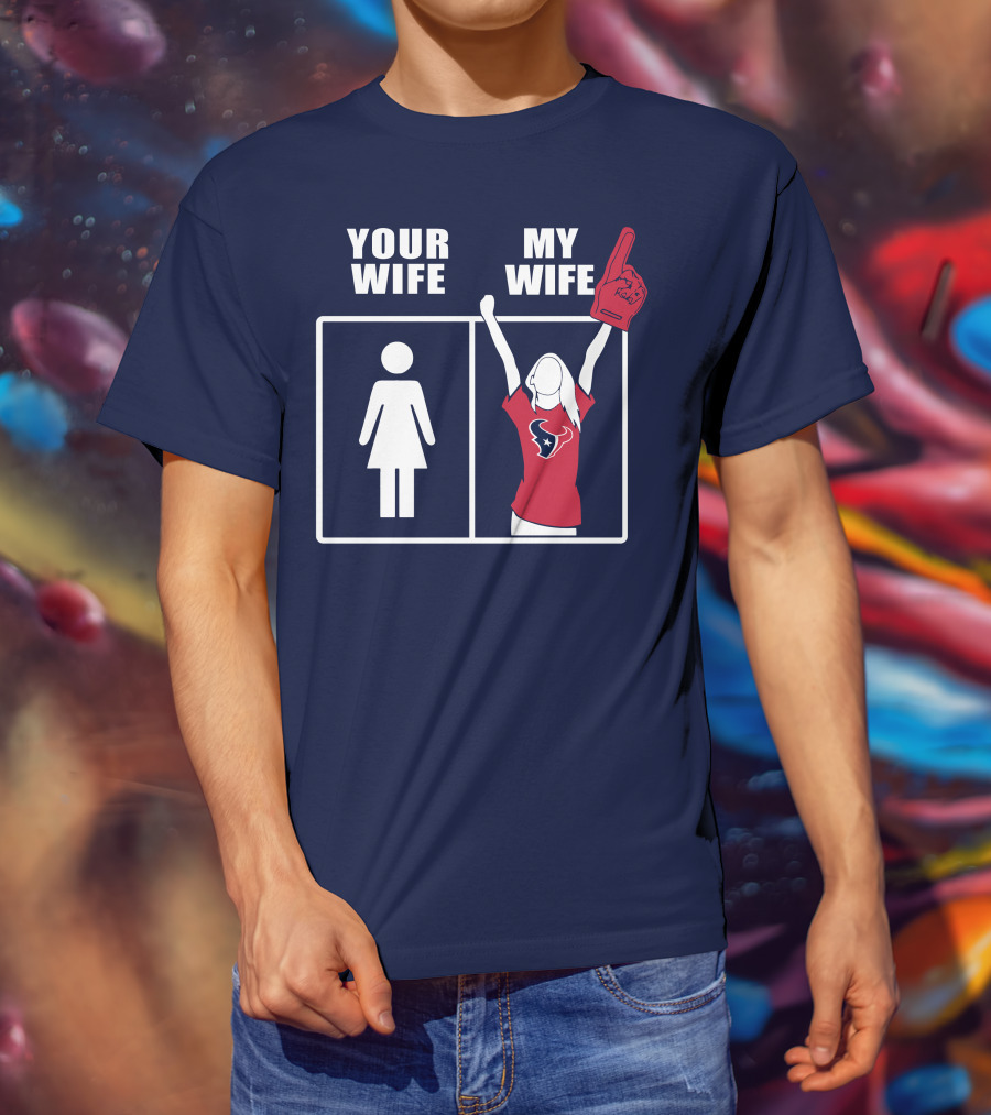 Your Wife My Wife Houston Texans Fan Cheer T-Shirt
