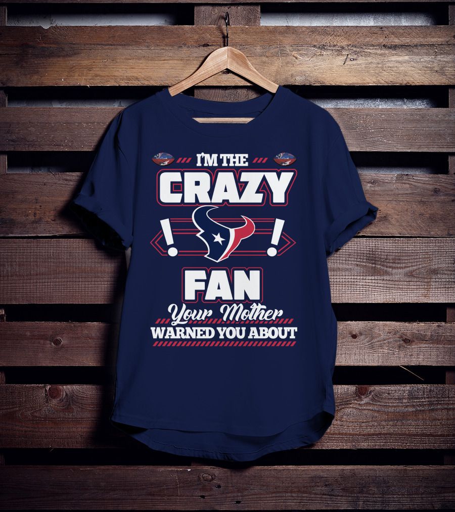 I'm The Crazy Houston Texans Fan Your Mother Warned You About T-Shirt