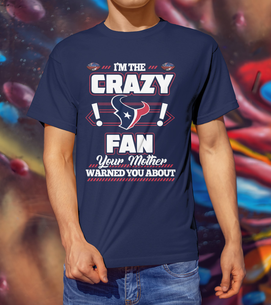 I'm The Crazy Houston Texans Fan Your Mother Warned You About T-Shirt