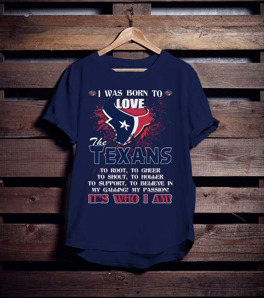 I Was Born To Love The Texans It's Who I Am T-Shirt