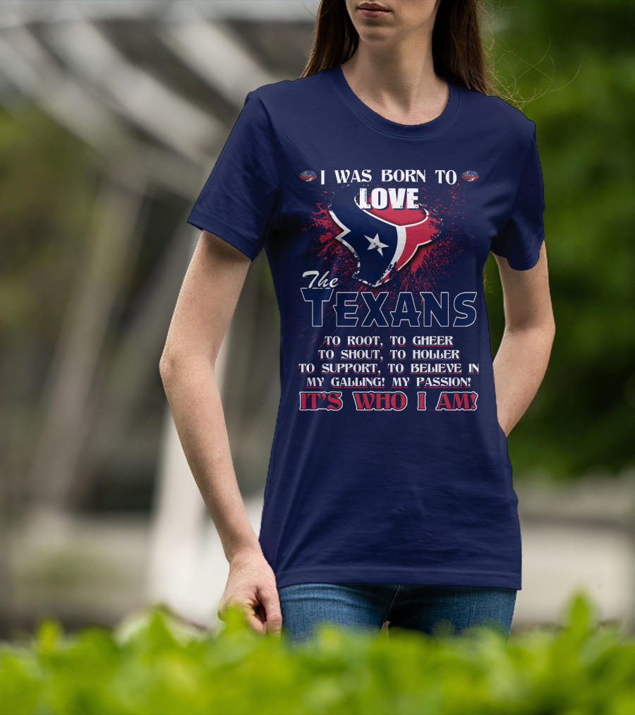 I Was Born To Love The Texans It's Who I Am T-Shirt