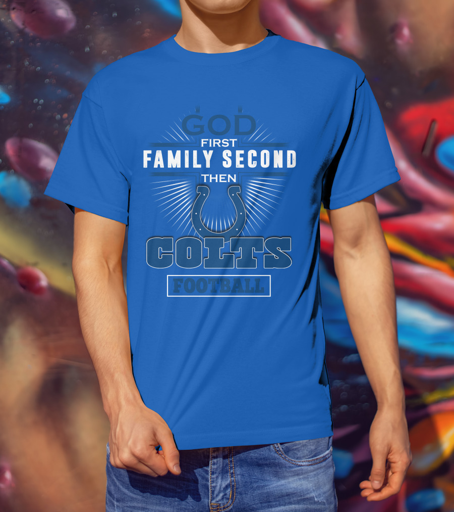 God First Family Second Then Colts Football Indianapolis T-Shirt