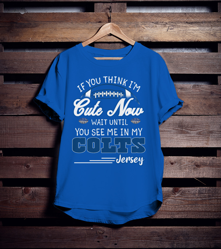 If You Think I'm Cute Now Wait Until You See Me In My Colts Jersey T-Shirt