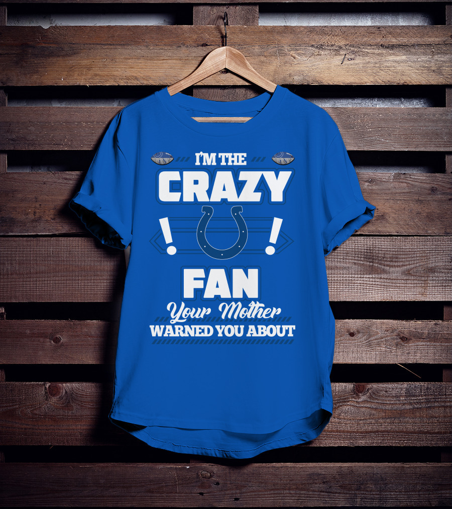 I'm The Crazy Colts Fan Your Mother Warned You About T-Shirt
