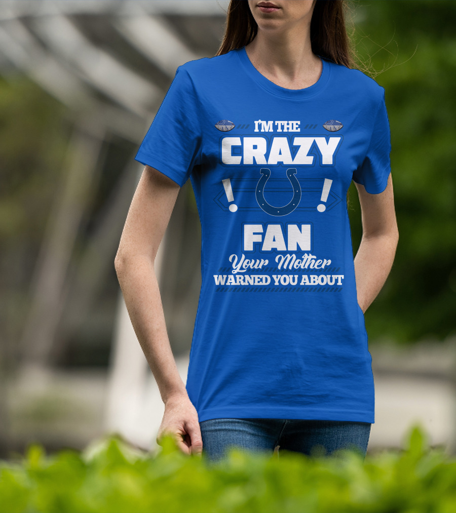 I'm The Crazy Colts Fan Your Mother Warned You About T-Shirt