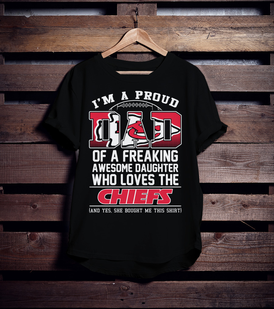 I'm A Proud Dad Of A Freaking Awesome Daughter Who Loves The Chiefs T-Shirt