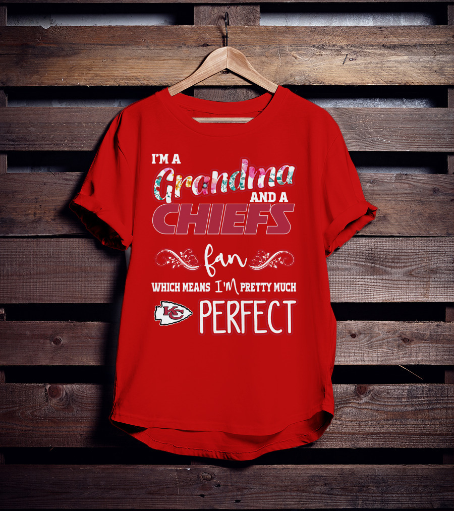 I'm A Grandma And A Chiefs Fan Which Means I'm Pretty Much Perfect Kc T-Shirt
