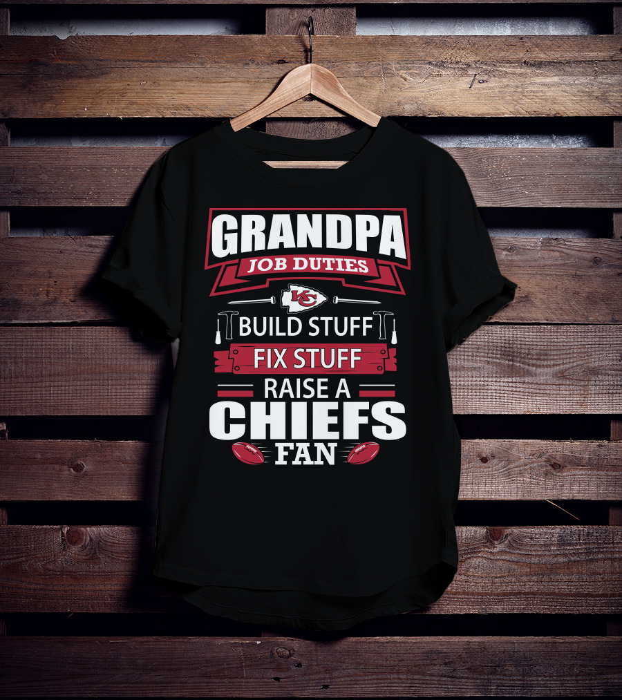 Grandpa Job Duties Build Stuff Fix Stuff Raise A Chiefs Fan Kansas City Chiefs 18 T-Shirt