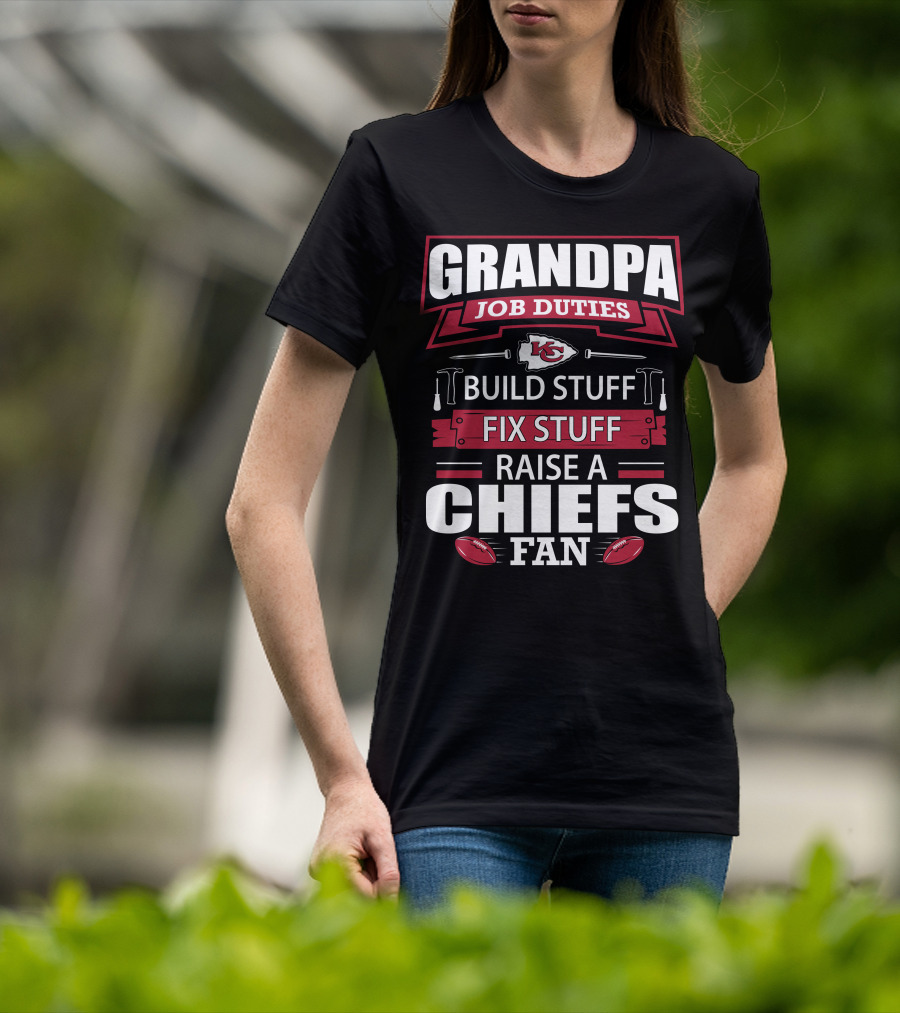 Grandpa Job Duties Build Stuff Fix Stuff Raise A Chiefs Fan Kansas City Chiefs 18 T-Shirt