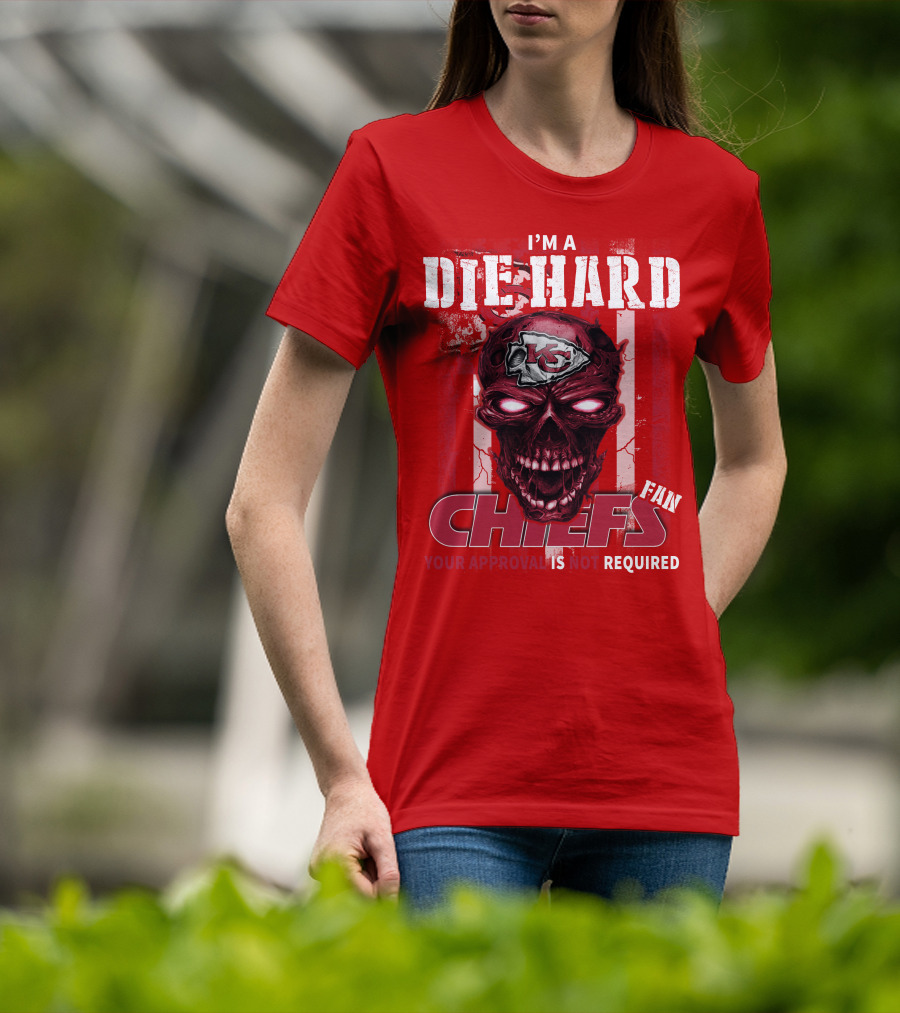 I'm A Die Hard Kansas City Chiefs Fan Your Approval Is Not Required T-Shirt