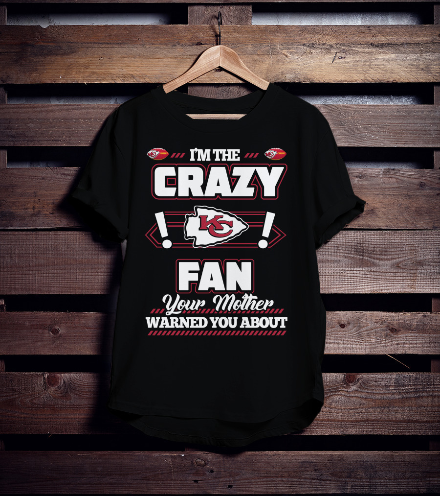 I'm The Crazy Kansas City Chiefs Fan Your Mother Warned You About T-Shirt