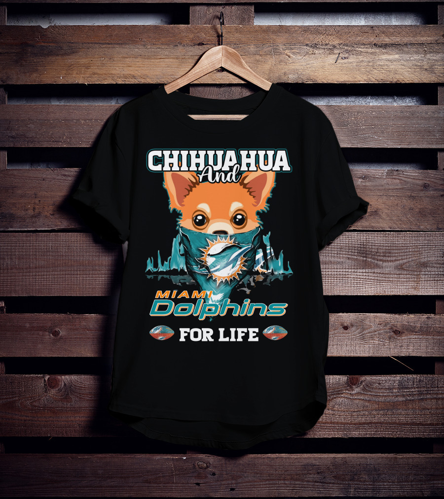 Chihuahua And Miami Dolphins For Life T-Shirt