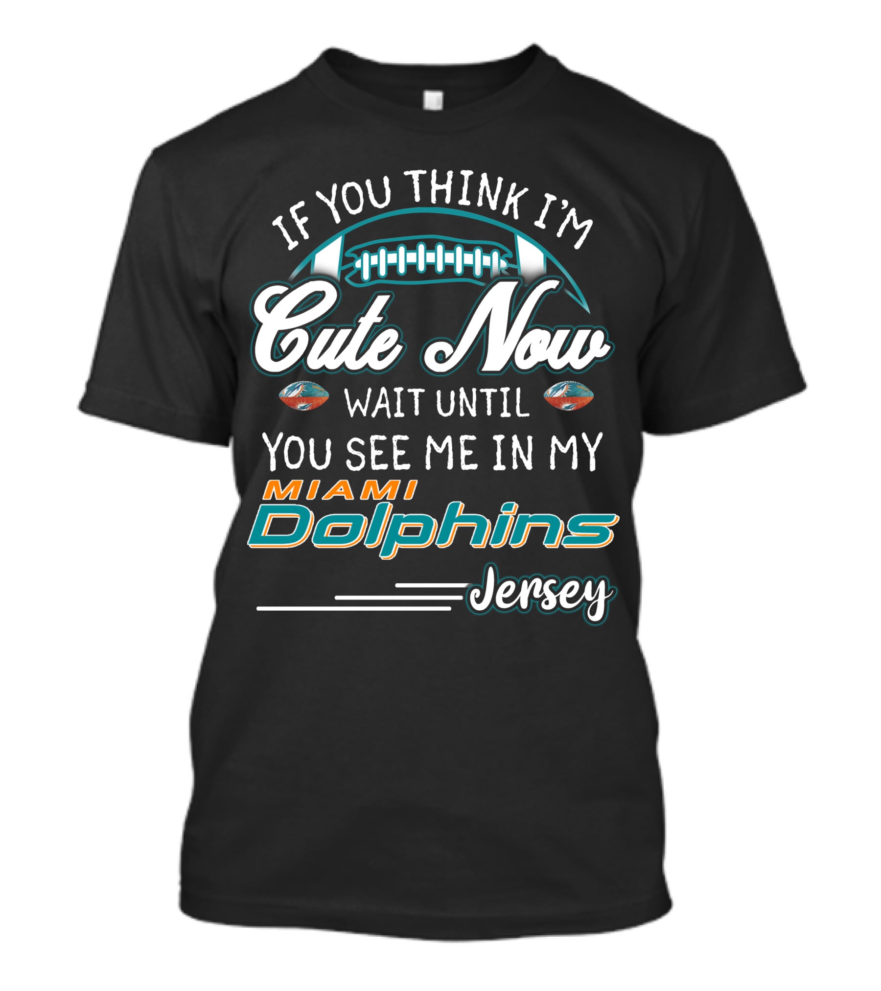 If You Think I'm Cute Now Wait Until You See Me In My Miami Dolphins Jersey T-Shirt