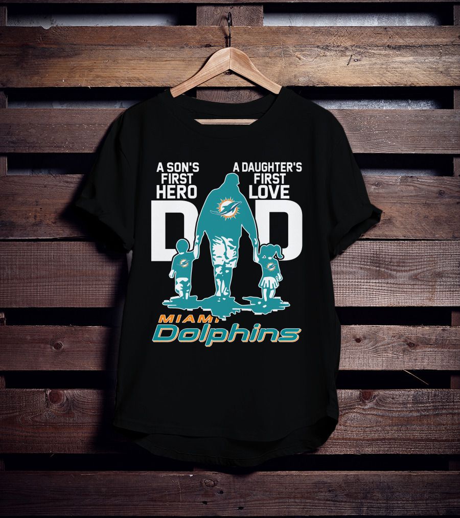 A Son's First Hero Dad A Daughter's First Love Miami Dolphins T-Shirt