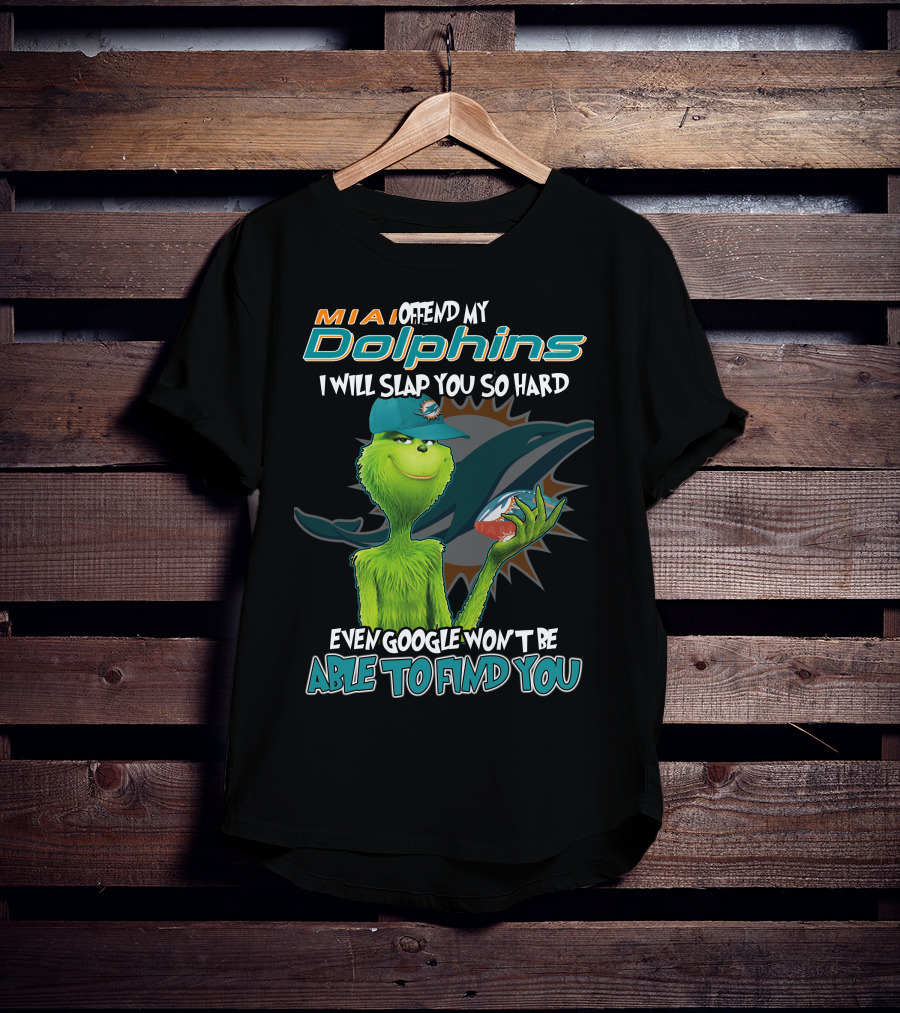 MIA Dolphins Offend My Dolphins I Will Slap You So Hard Even Google Won't Be Able To Find You Grinch T-Shirt
