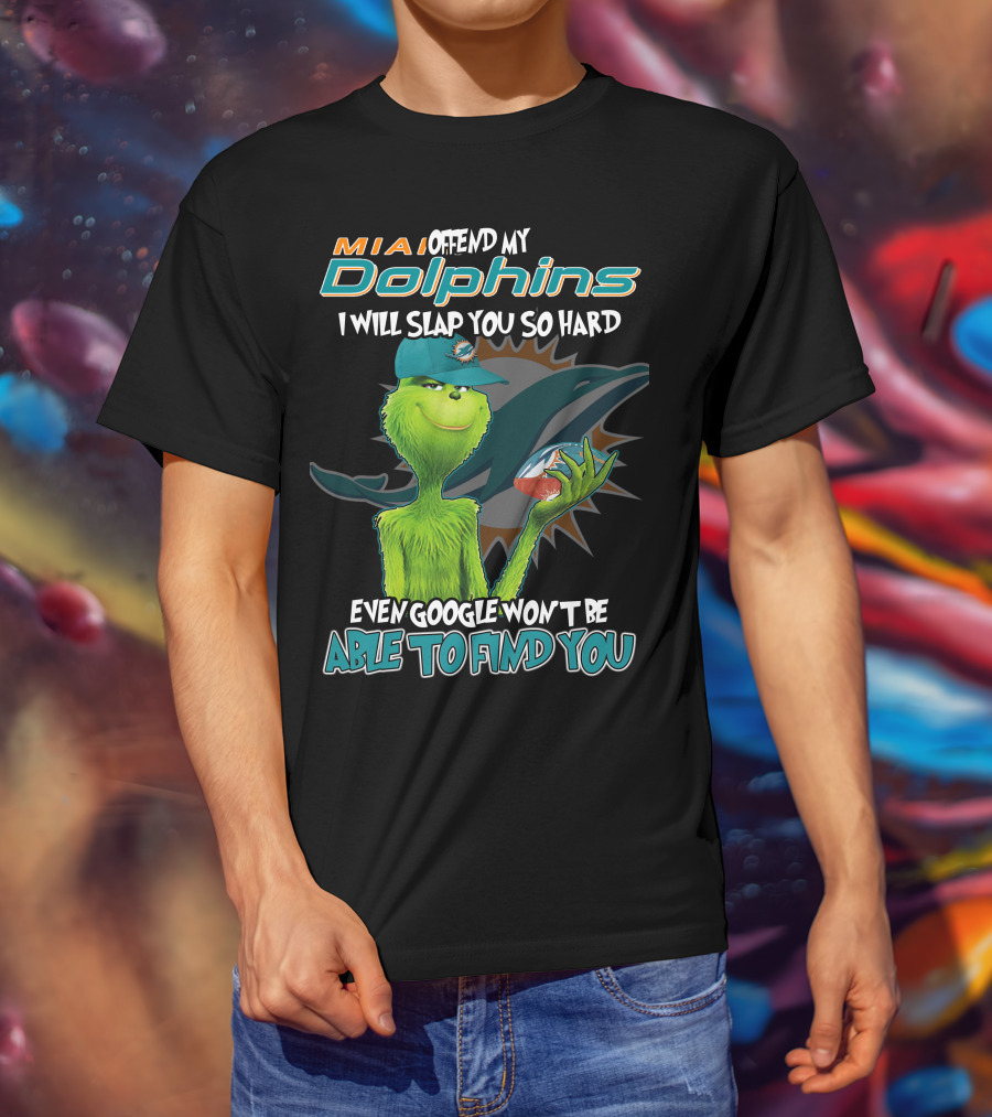 MIA Dolphins Offend My Dolphins I Will Slap You So Hard Even Google Won't Be Able To Find You Grinch T-Shirt