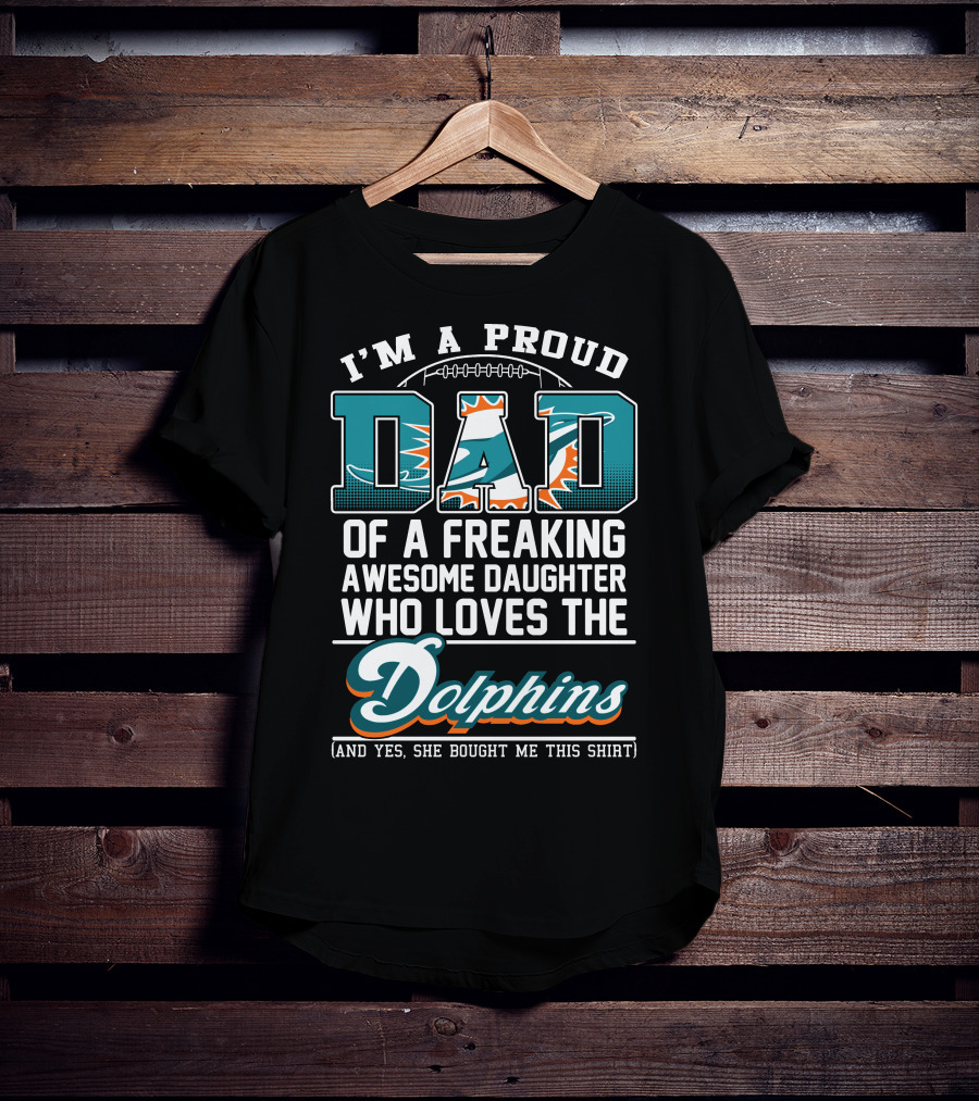 I'm A Proud Dad Of A Freaking Awesome Daughter Who Loves The Dolphins T-Shirt