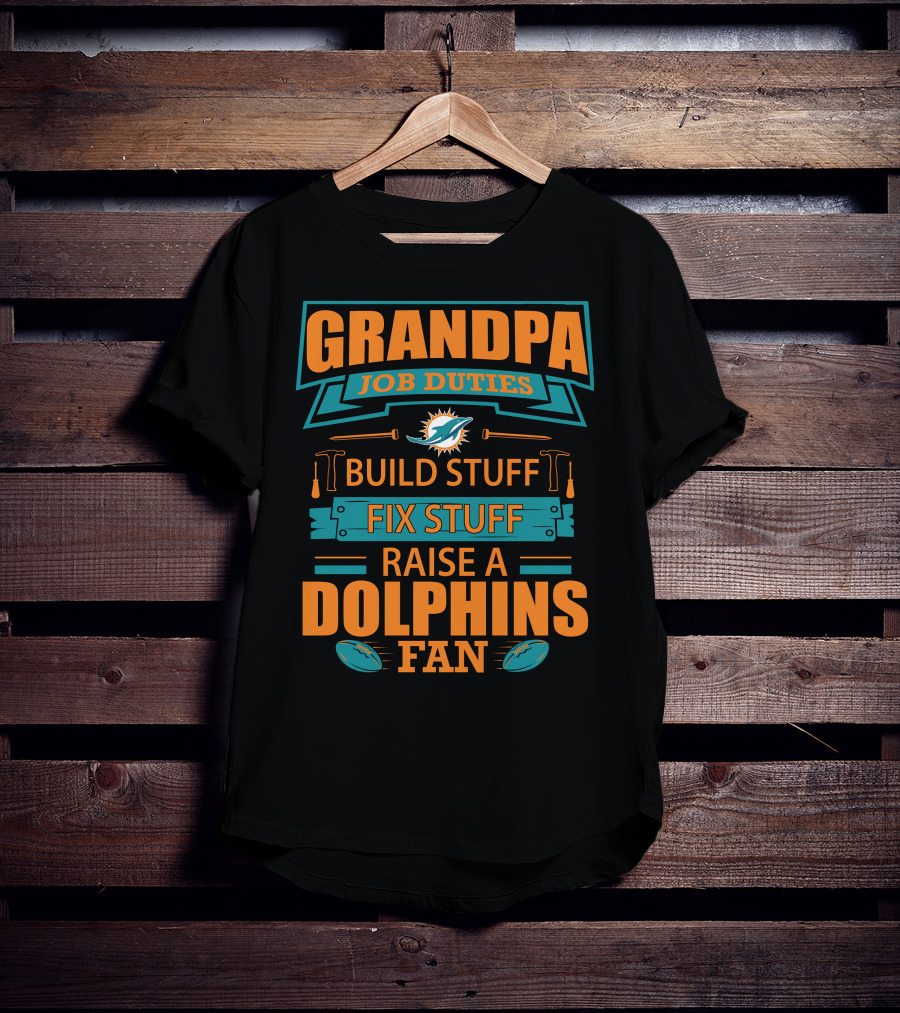 Grandpa Job Duties Build Stuff Fix Stuff Raise A Dolphins Fan Miami Dolphins T-Shirt