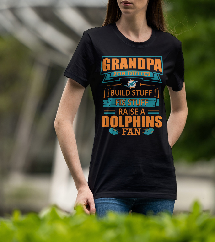 Grandpa Job Duties Build Stuff Fix Stuff Raise A Dolphins Fan Miami Dolphins T-Shirt