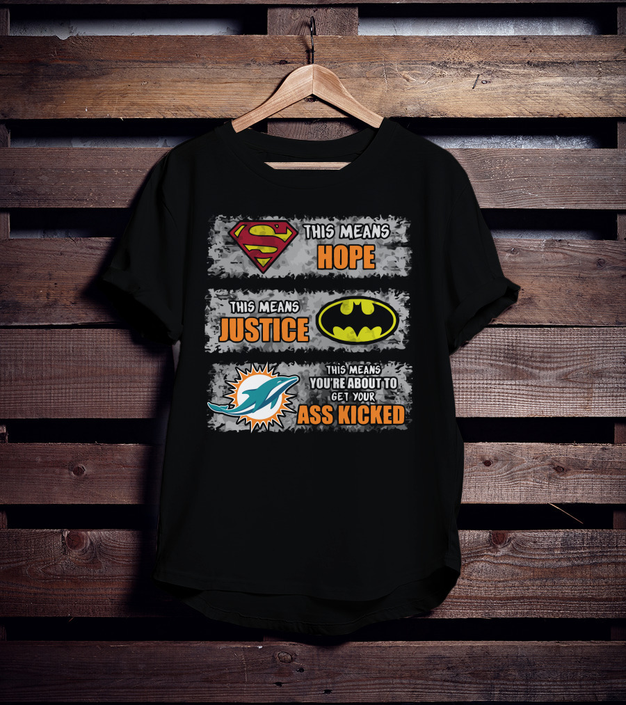 Miami Dolphins Superman Batman Hope Justice Ass Kicked T-Shirt