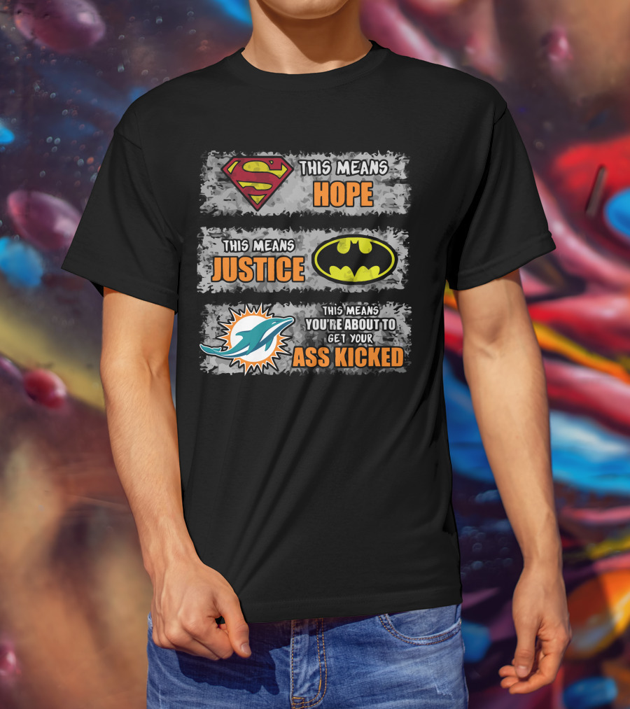 Miami Dolphins Superman Batman Hope Justice Ass Kicked T-Shirt
