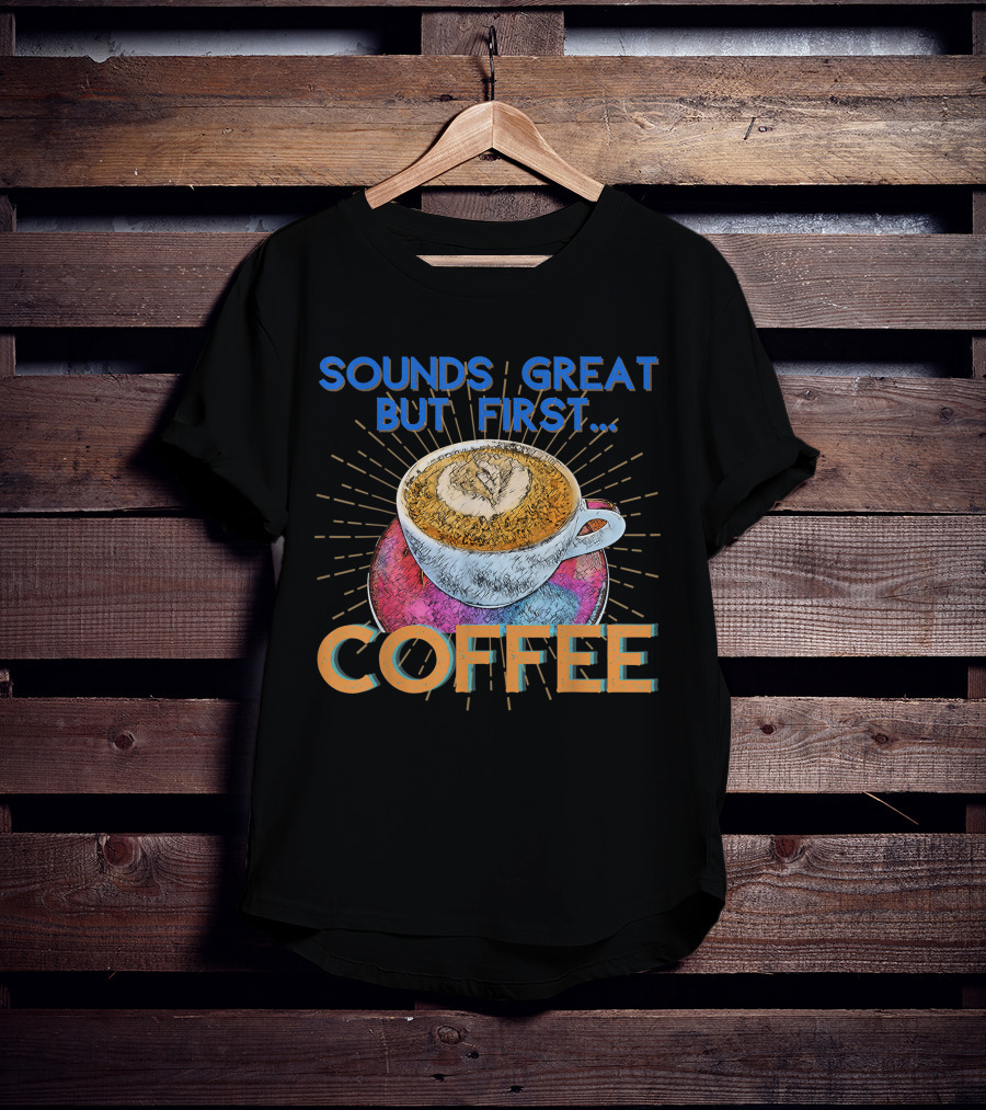 Sounds Great But First Coffee Cup Art With Sunburst T-Shirt