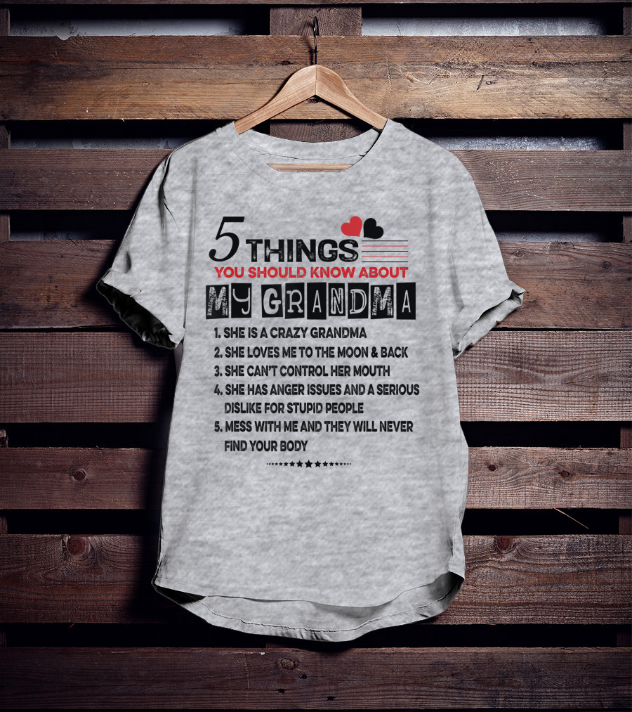 5 Things You Should Know About My Grandma She Is Crazy Loves Me To The Moon Can't Control Her Mouth Serious Anger Issues Mess With Me And They Never Find Your Body T-Shirt