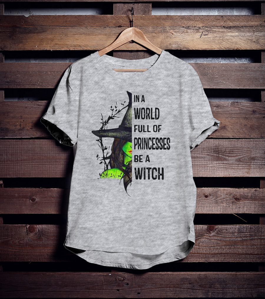 In A World Full Of Princesses Be A Witch Green Witch Hat T-Shirt