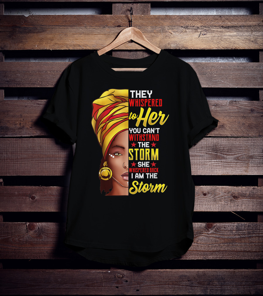 They Whispered To Her You Can't Withstand The Storm I Am The Storm T-Shirt