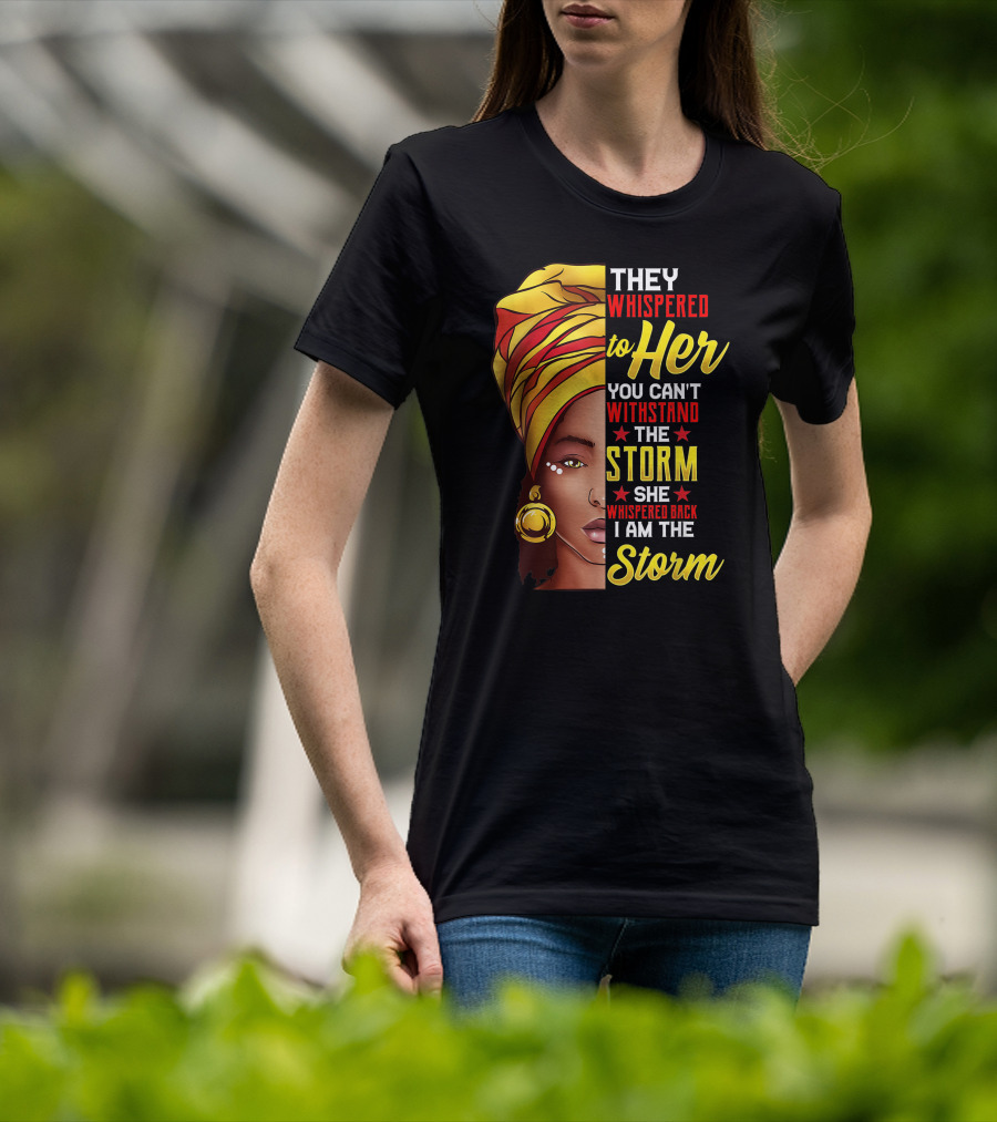 They Whispered To Her You Can't Withstand The Storm I Am The Storm T-Shirt