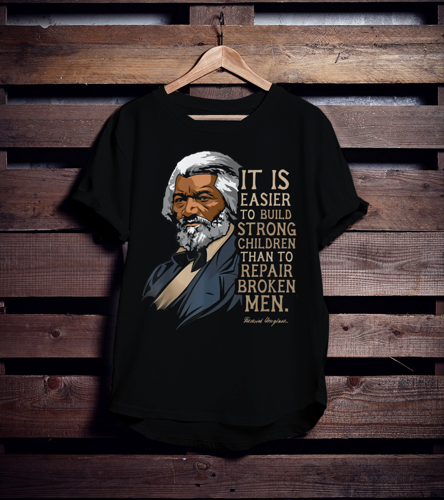 Build Strong Children Frederick Douglass Easier Repair Broken Men T-Shirt