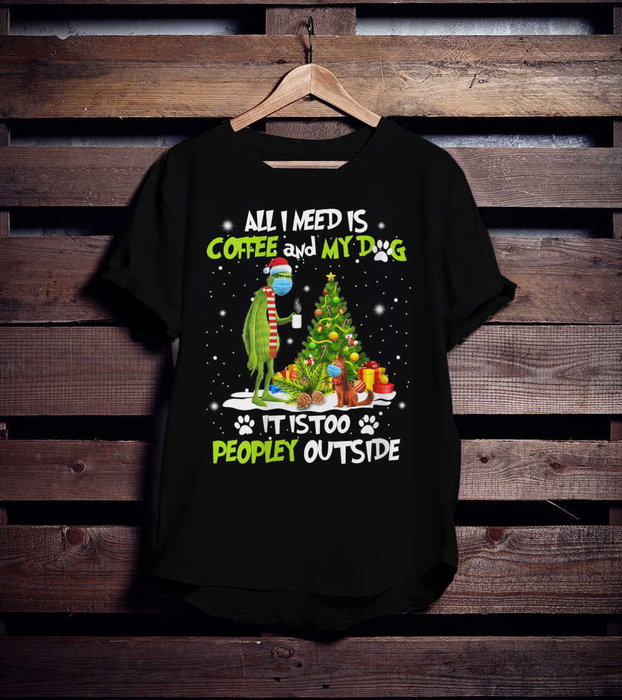 All I Need Is Coffee And My Dog It Is Too Peopley Outside Grinch Christmas Tree T-Shirt
