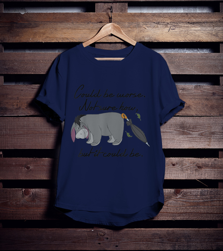Disney Eeyore Could Be Worse Not Sure How But It Could Be T-Shirt