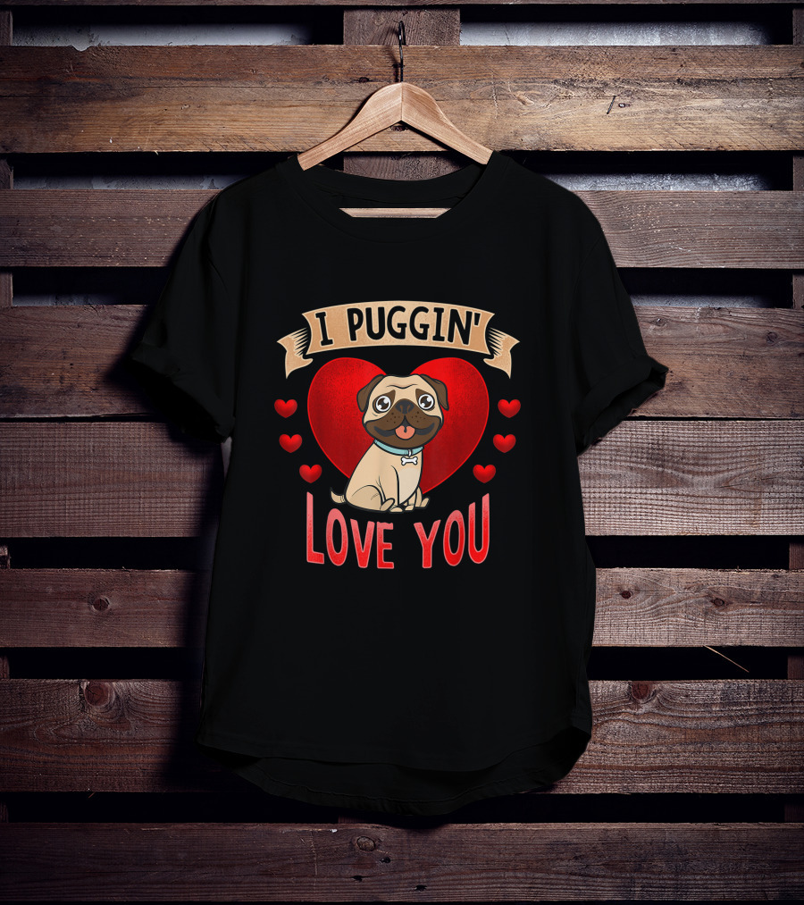 I Puggin' Love You Cute Pug With Heart And Red Hearts T-Shirt