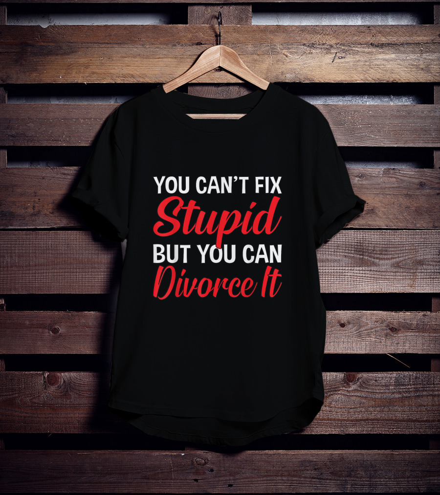 You Can't Fix Stupid But You Can Divorce It Funny Divorce Party T-Shirt