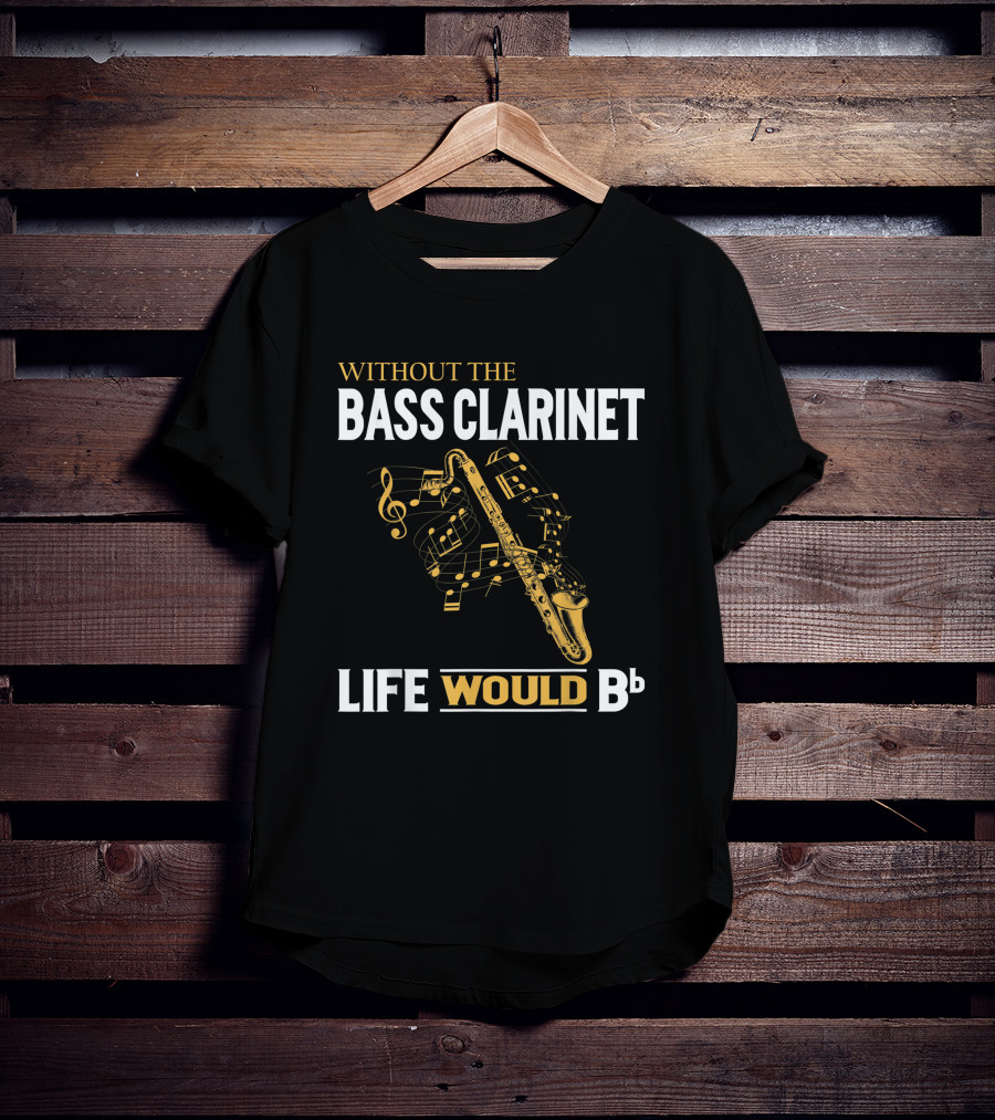 Without The Bass Clarinet Life Would Bb Musical Notes And Saxophone T-Shirt