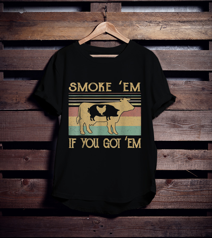 Smoke 'Em If You Got 'Em Cow Chicken Pig Farmer T-Shirt
