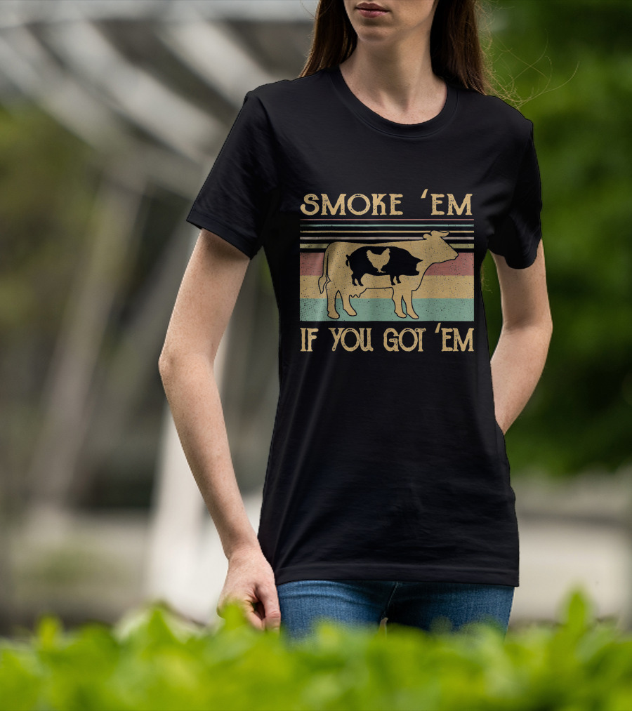 Smoke 'Em If You Got 'Em Cow Chicken Pig Farmer T-Shirt
