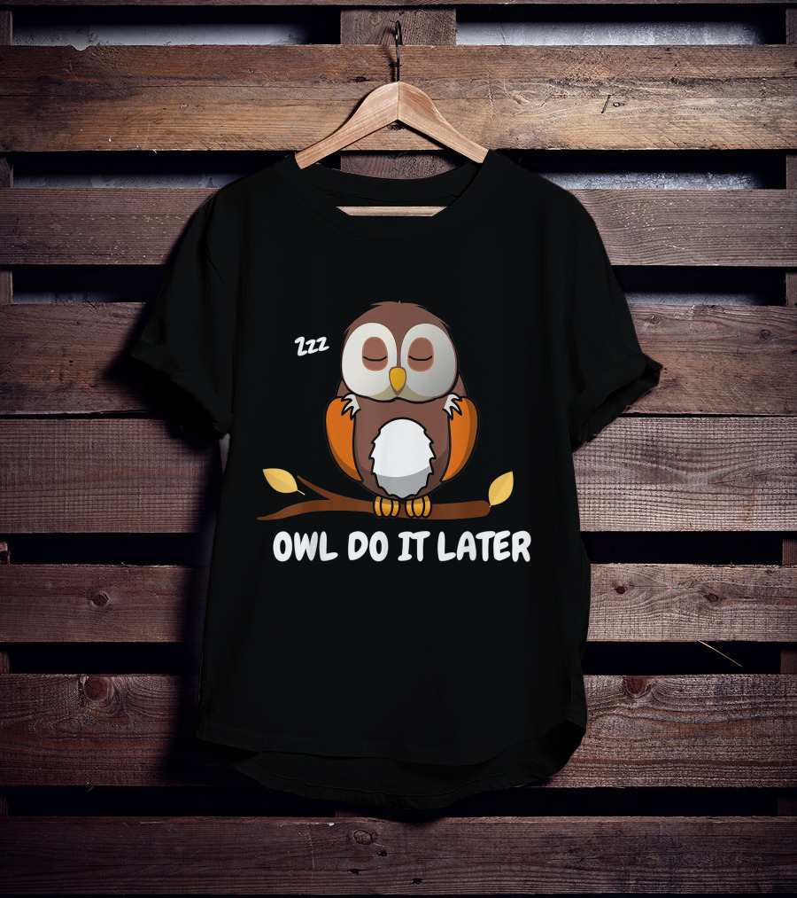 Owl Do It Later Zzz Funny Cute Owl Procrastination T-Shirt