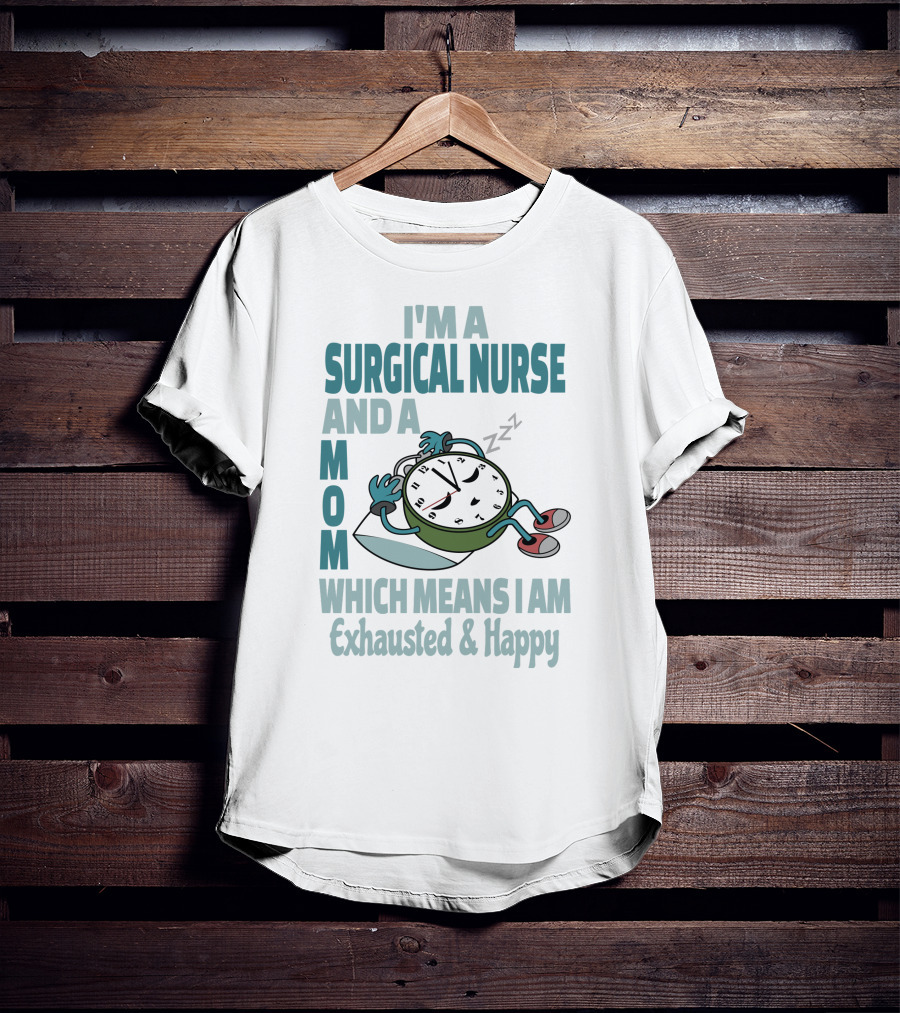 I'm A Surgical Nurse And A Mom Which Means I Am Exhausted And Happy T-Shirt