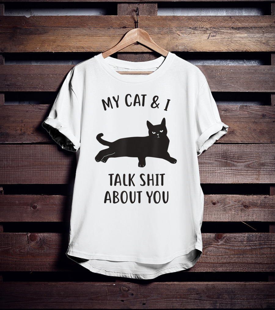 My Cat And I Talk Shit About You T-Shirt