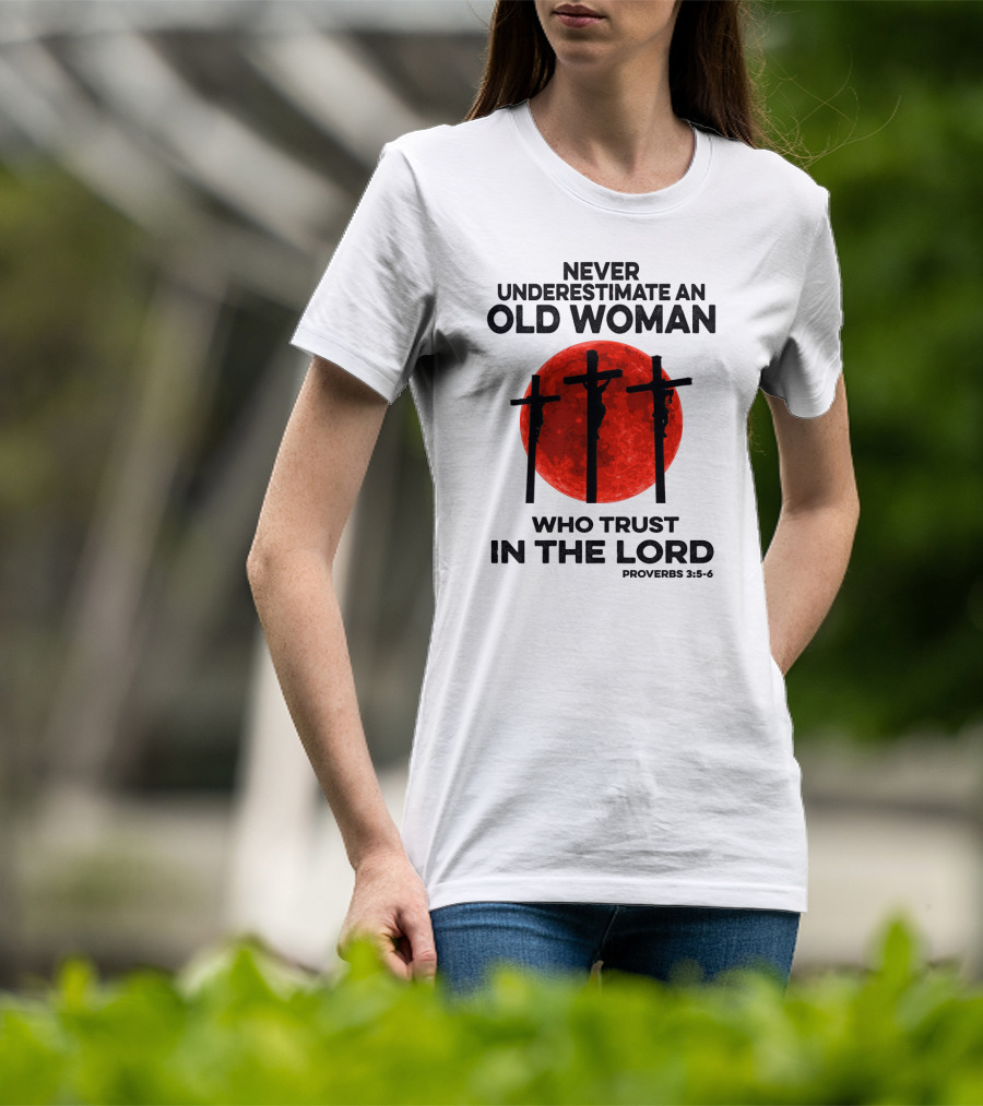 Never Underestimate An Old Woman Who Trust IN The Lord Proverbs 3:5-6 T-Shirt