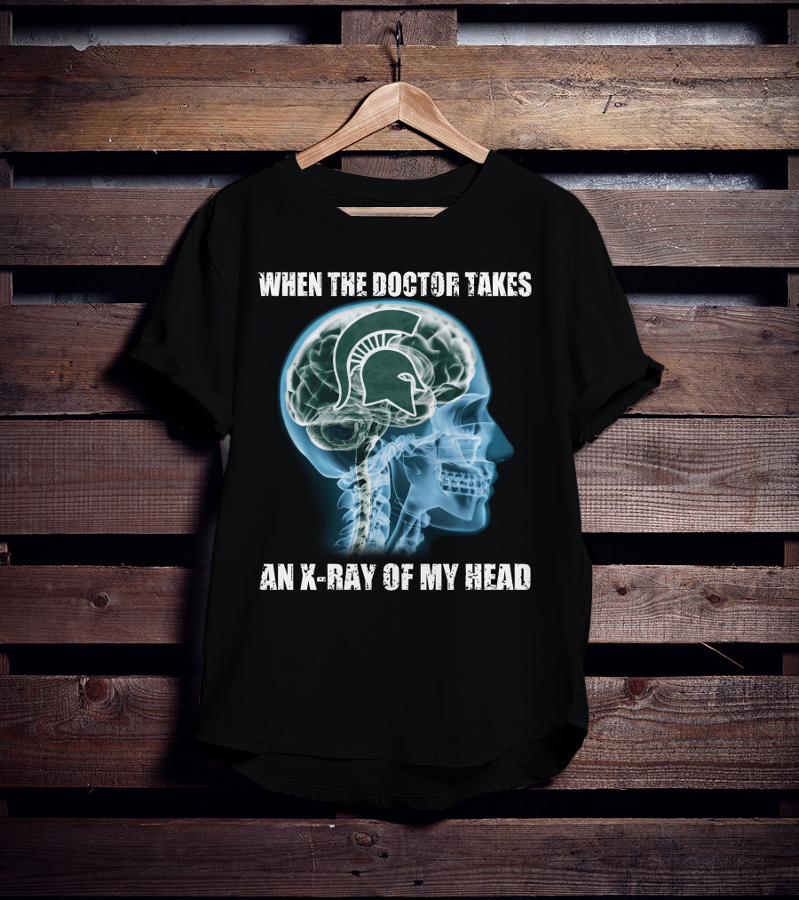 When The Doctor Takes An X-Ray Of My Head Michigan State Spartans T-Shirt