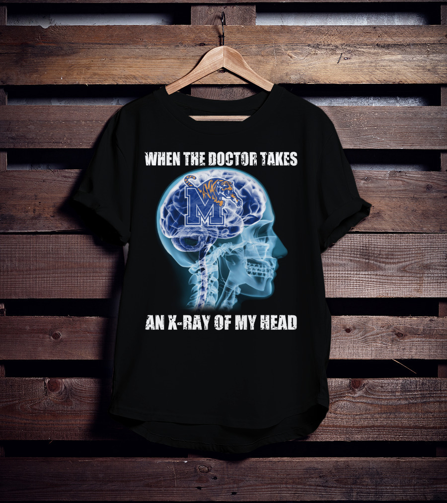 When The Doctor Takes An X-Ray Of My Head Memphis Tigers T-Shirt