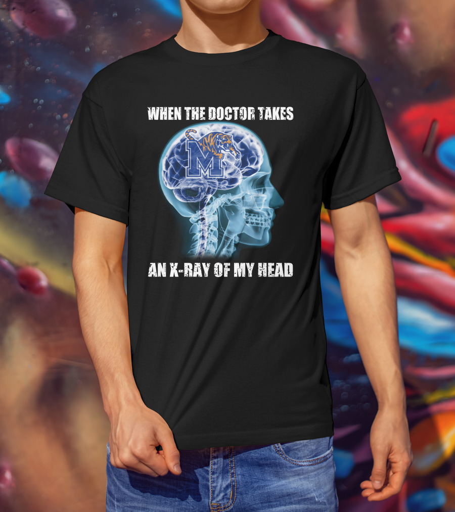 When The Doctor Takes An X-Ray Of My Head Memphis Tigers T-Shirt