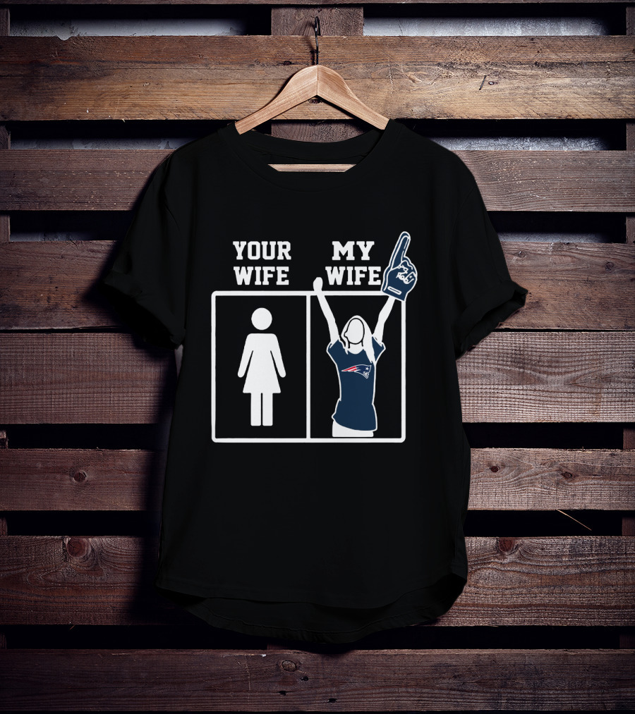 Your Wife My Wife New England Patriots T-Shirt