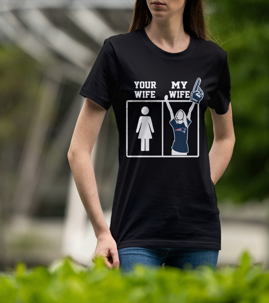 Your Wife My Wife New England Patriots T-Shirt