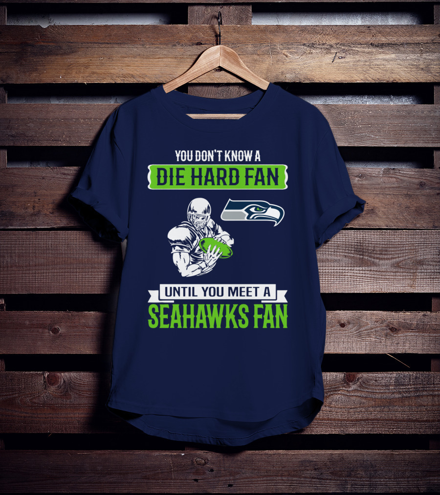 You Don't Know A Die Hard Fan Until You Meet A Seahawks Fan T-Shirt