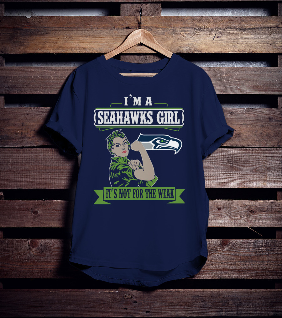 I'm A Seahawks Girl It's Not For The Weak T-Shirt